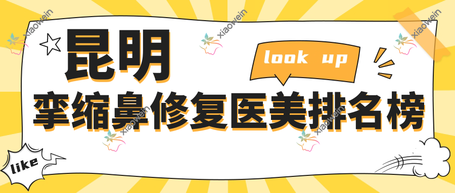 昆明挛缩鼻修复医美排名榜