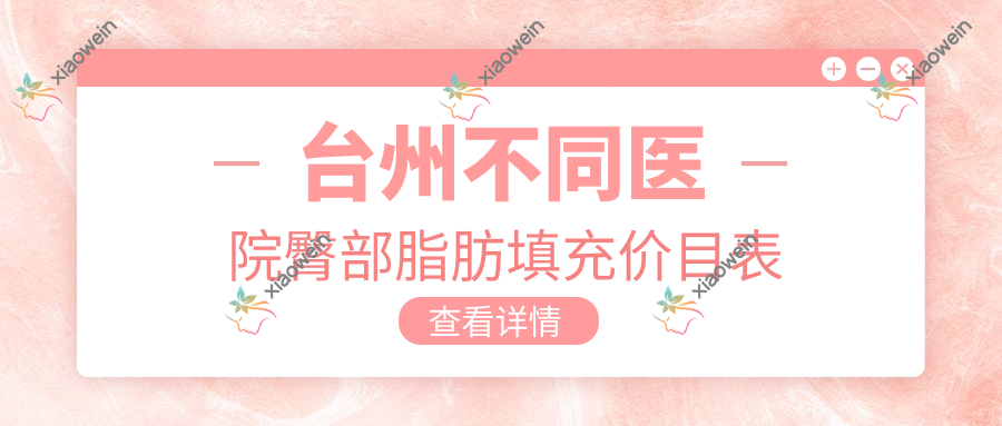 台州不同医院臀部脂肪填充价目表