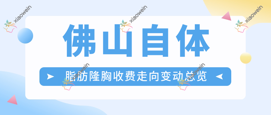 佛山自体脂肪隆胸收费走向变动总览