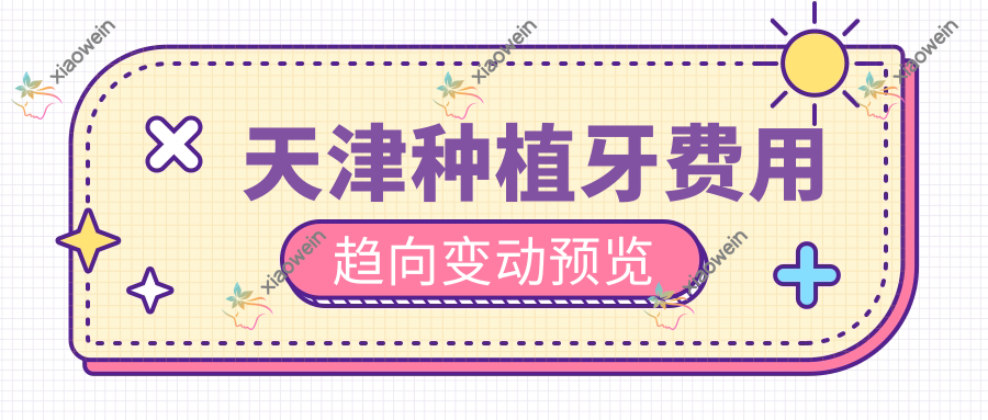 天津种植牙费用趋向变动预览
