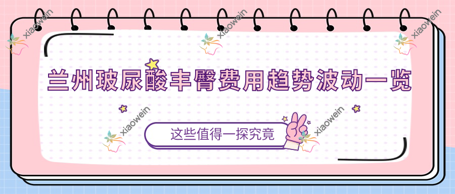兰州玻尿酸丰臀费用趋势波动一览