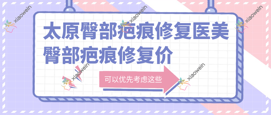 太原臀部疤痕修复医美臀部疤痕修复价目表