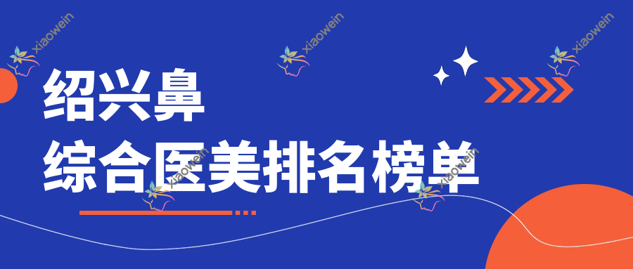 绍兴鼻综合医美排名榜单