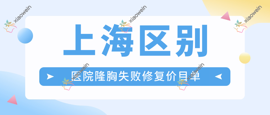 上海区别医院隆胸失败修复价目单