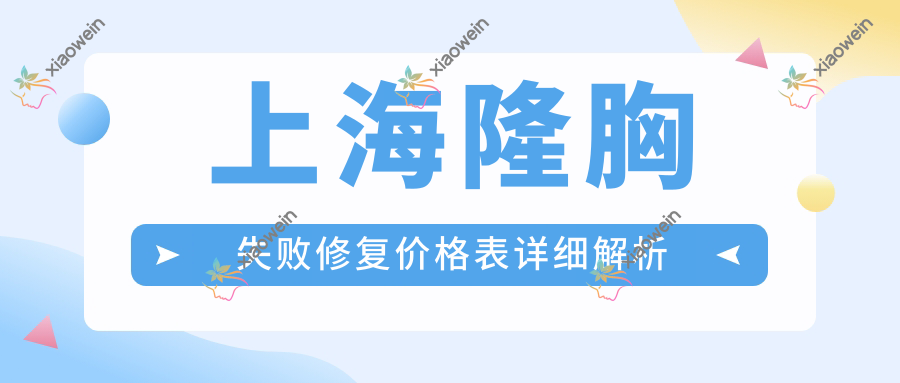 上海隆胸失败修复价格表详细解析
