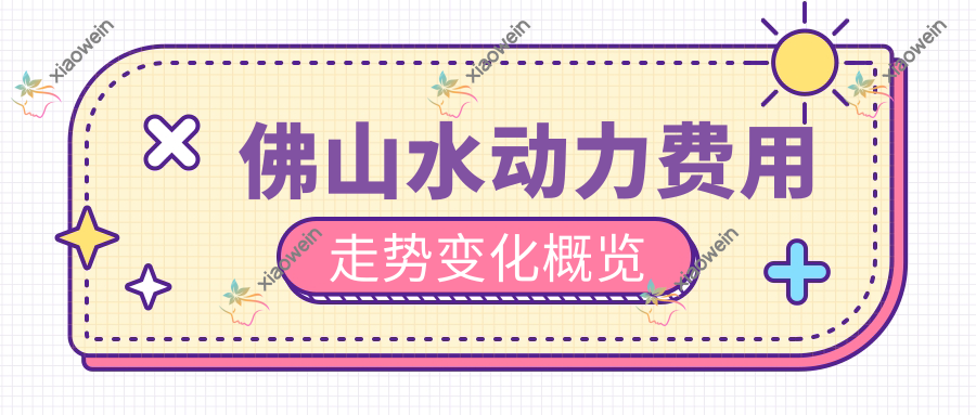 佛山水动力费用走势变化概览