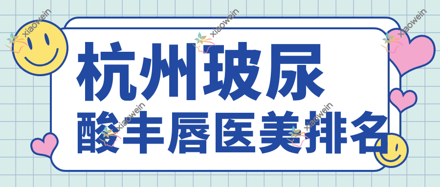 杭州玻尿酸丰唇医美排名