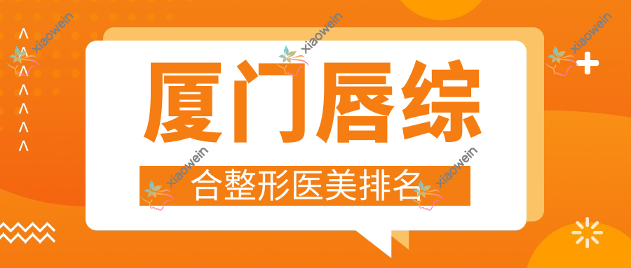 厦门唇综合整形医美排名