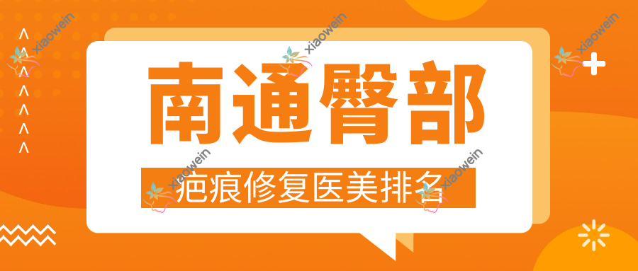 南通臀部疤痕修复医美排名