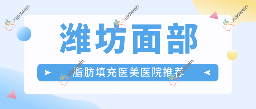潍坊面部脂肪填充医美医院推荐