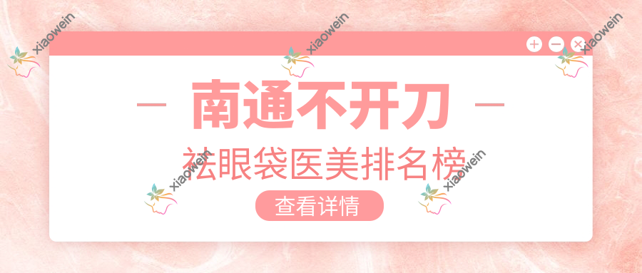 南通不开刀祛眼袋医美排名榜