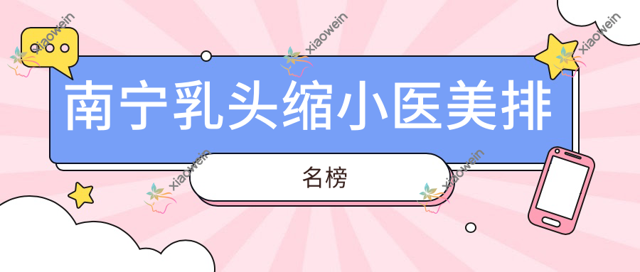 南宁乳头缩小医美排名榜