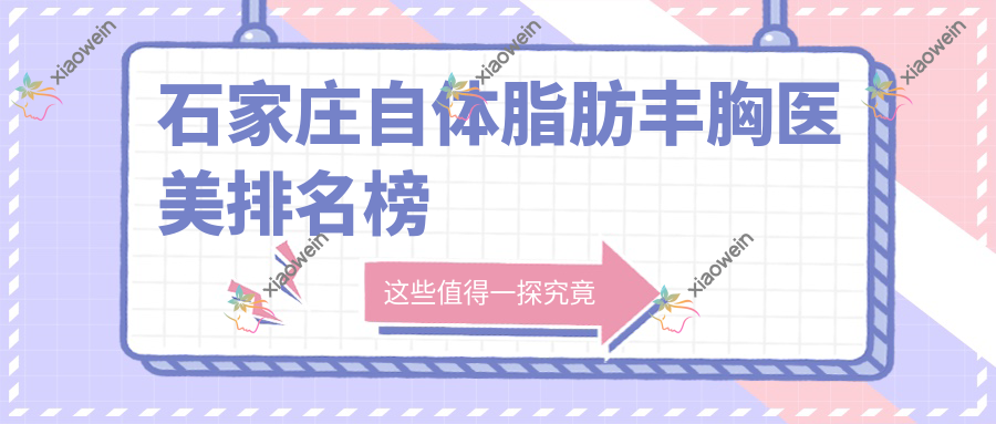 石家庄自体脂肪丰胸医美排名榜