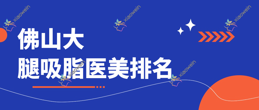 佛山大腿吸脂医美排名