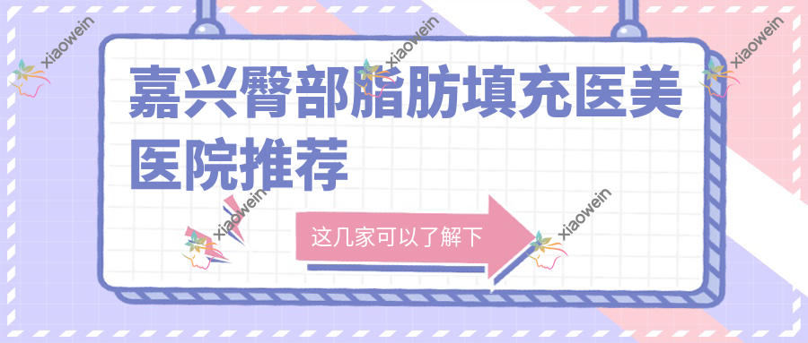 嘉兴臀部脂肪填充医美医院推荐