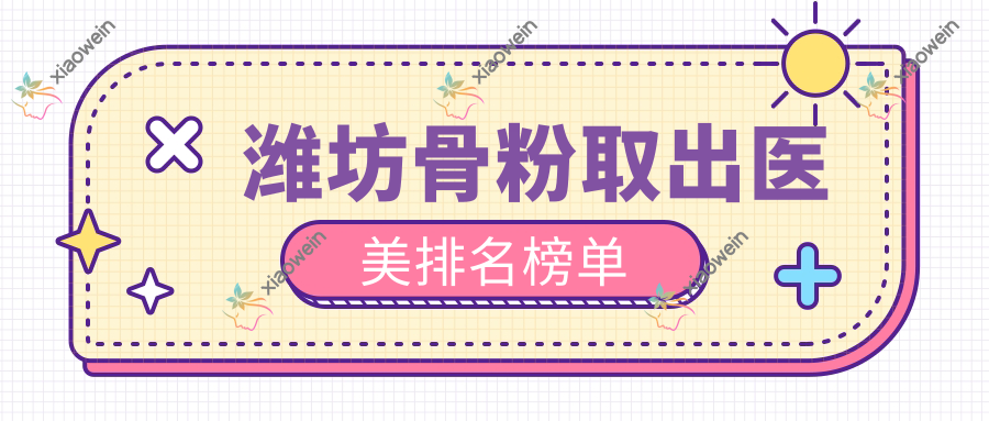 潍坊骨粉取出医美排名榜单