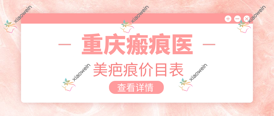 重庆瘢痕医美疤痕价目表