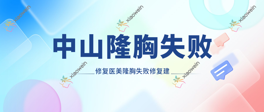 中山隆胸失败修复医美隆胸失败修复建议