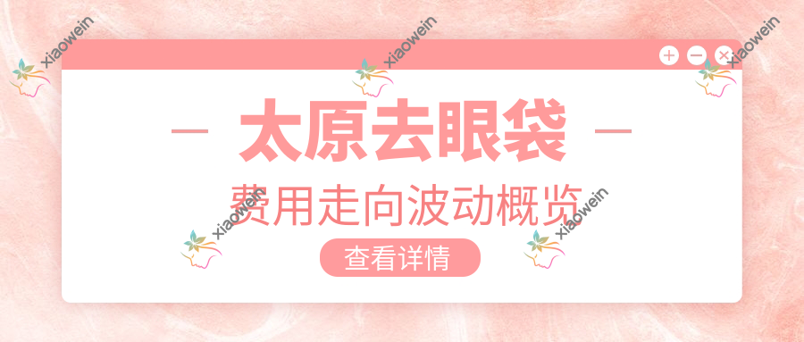 太原去眼袋费用走向波动概览