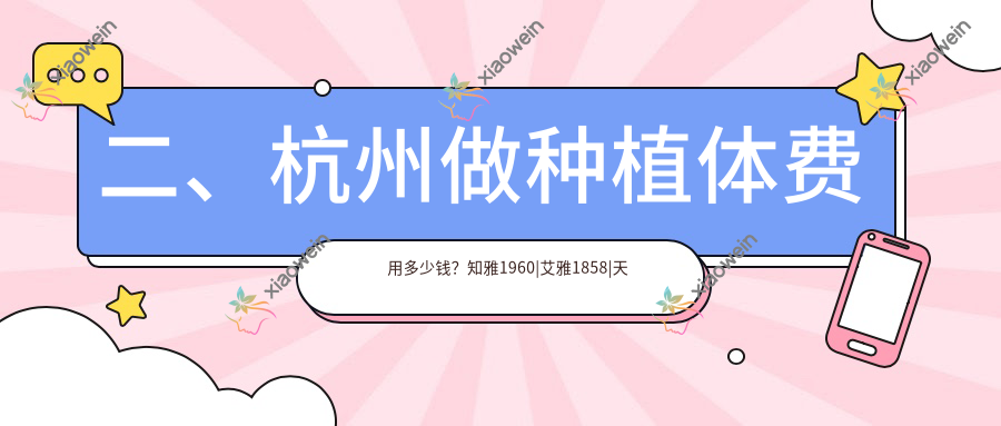 二、杭州做种植体费用多少钱？知雅1960|艾雅1858|天润2188