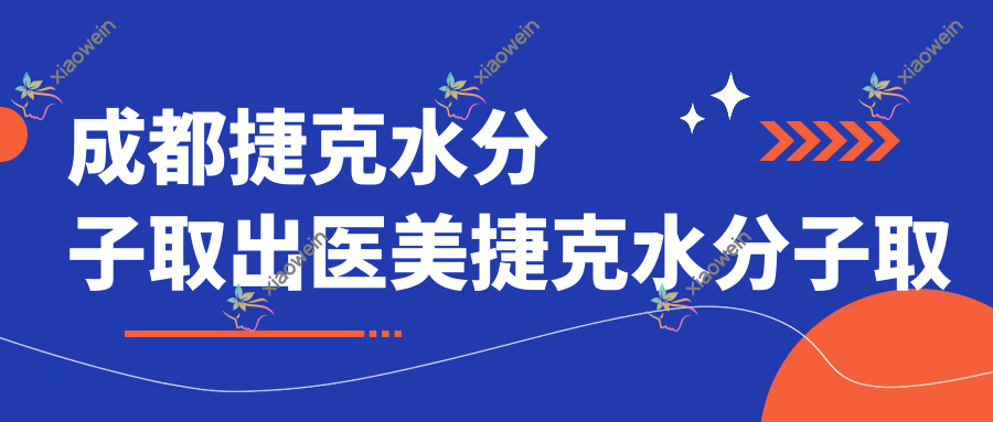 成都捷克水分子取出医美捷克水分子取出推荐