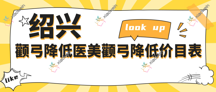 绍兴颧弓降低医美颧弓降低价目表