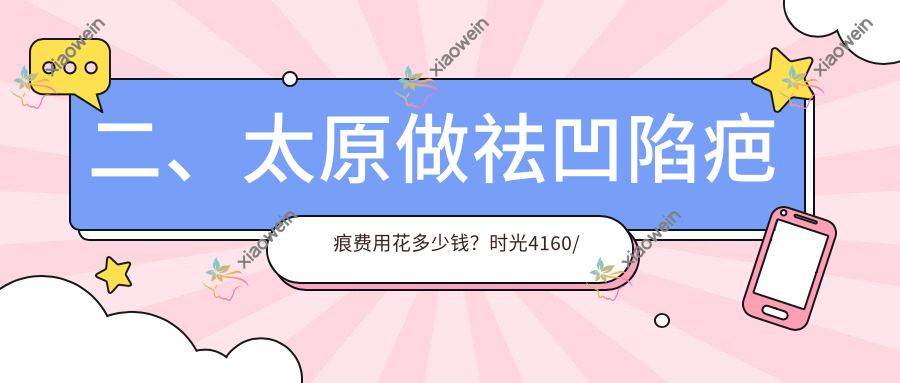 二、太原做祛凹陷疤痕费用花多少钱？时光4160/华晋3798/军大3389