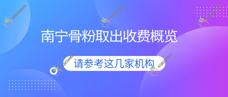 南宁骨粉取出收费概览