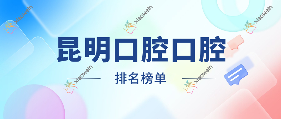 昆明口腔口腔排名榜单
