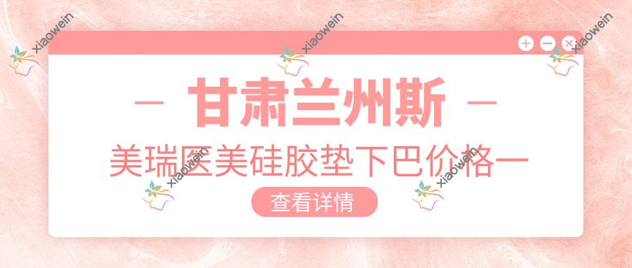 甘肃兰州斯美瑞医美硅胶垫下巴价格一览：权威推荐性价比高方案