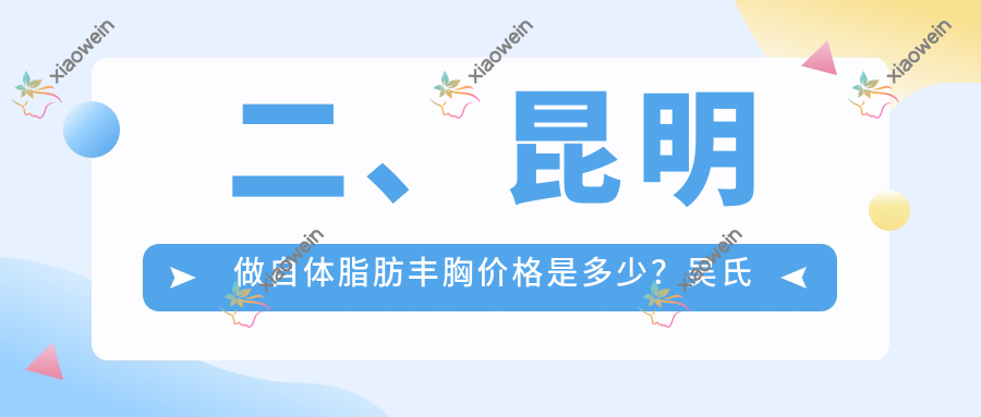 二、昆明做自体脂肪丰胸价格是多少？吴氏嘉美20658|皮肤病专科医院18258|娇点16798