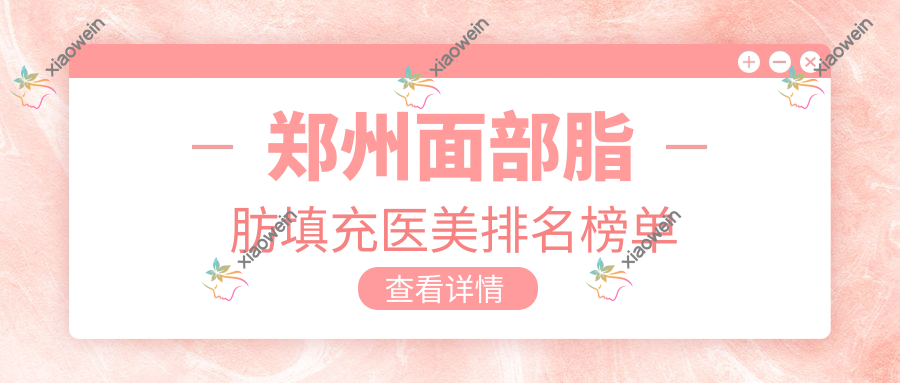 郑州面部脂肪填充医美排名榜单