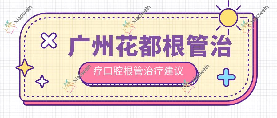 广州花都根管治疗口腔根管治疗建议