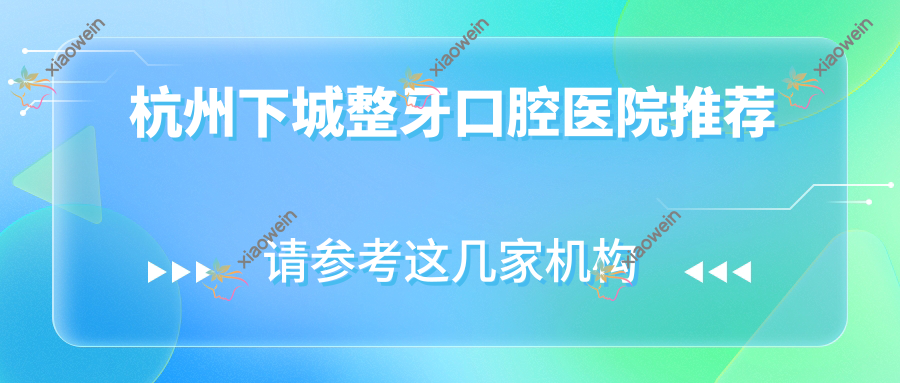 杭州下城整牙口腔医院推荐