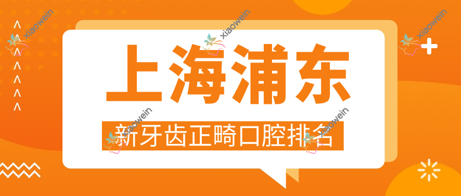 上海浦东新牙齿正畸口腔排名