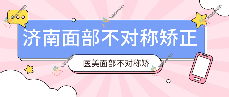 济南面部不对称矫正医美面部不对称矫正推荐