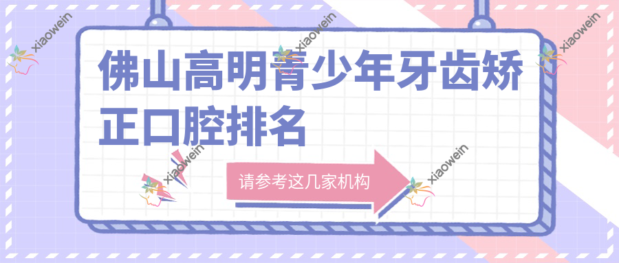 佛山高明青少年牙齿矫正口腔排名