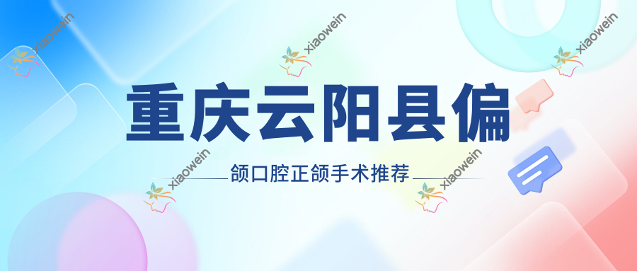 重庆云阳县偏颌口腔正颌手术推荐