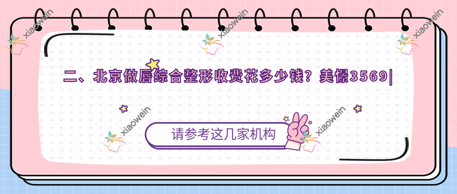 二、北京做唇综合整形收费花多少钱？美憬3569|禾美嘉2998|亚韩2658