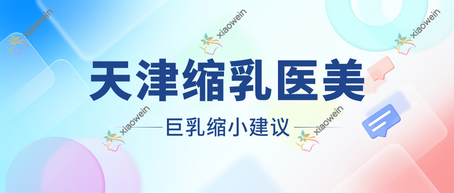 天津缩乳医美巨乳缩小建议