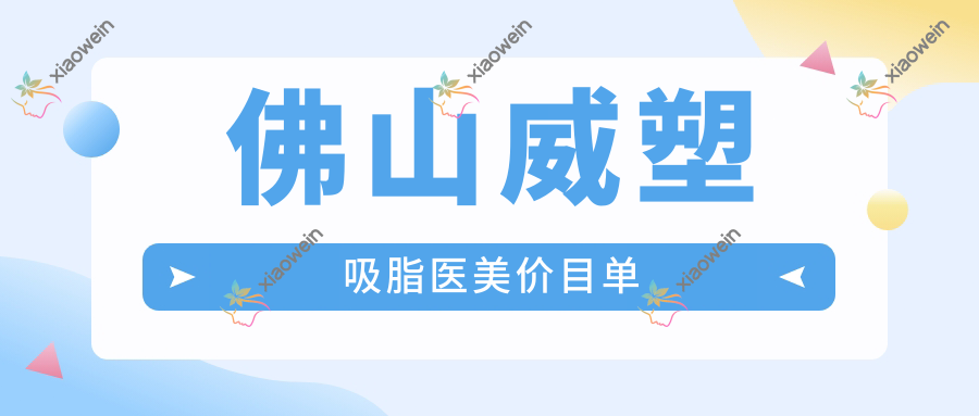 佛山威塑吸脂医美价目单