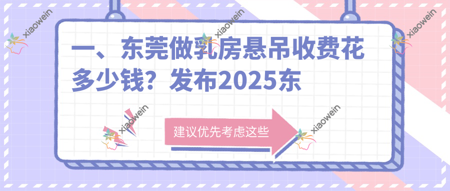 一、东莞做乳房悬吊收费花多少钱？发布2025东莞乳房悬吊价目表