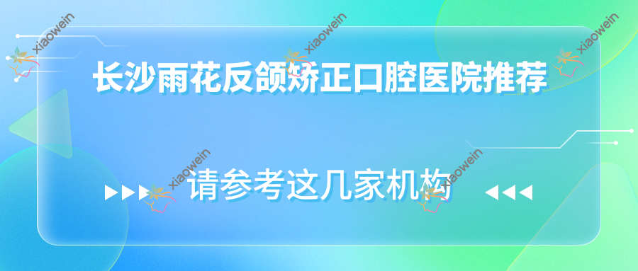长沙雨花反颌矫正口腔医院推荐