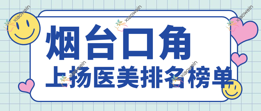 烟台口角上扬医美排名榜单