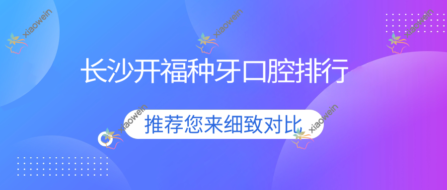 长沙开福种牙口腔排行