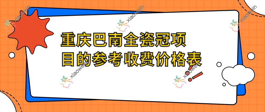 重庆巴南全瓷冠项目的参考收费价格表