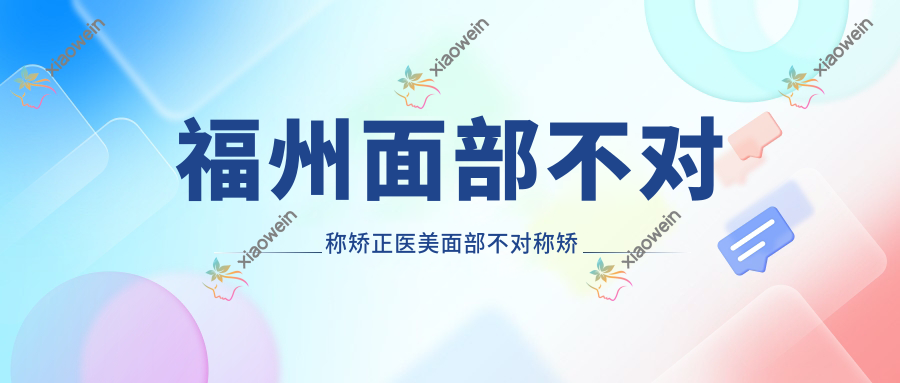 福州面部不对称矫正医美面部不对称矫正价目单