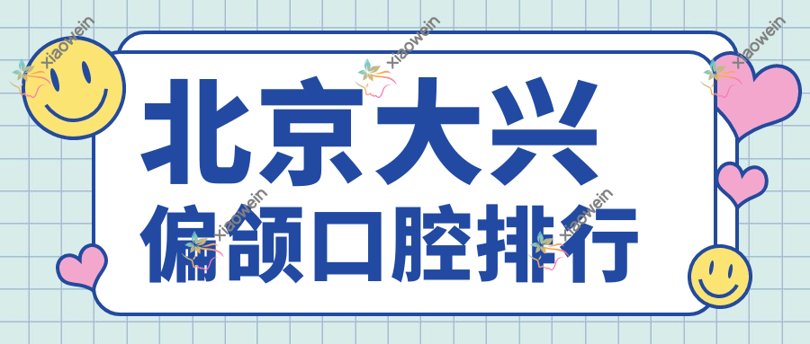 北京大兴偏颌口腔排行