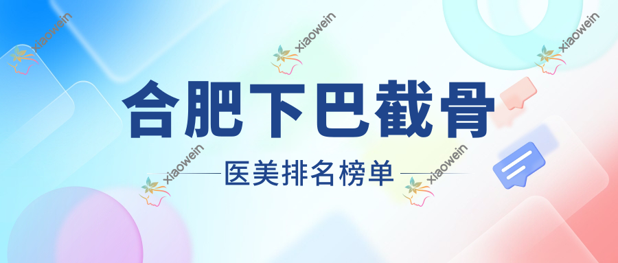 合肥下巴截骨医美排名榜单