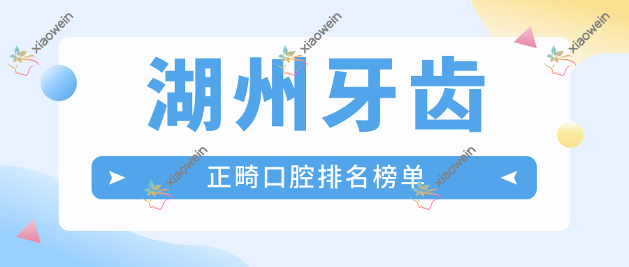 湖州牙齿正畸口腔排名榜单